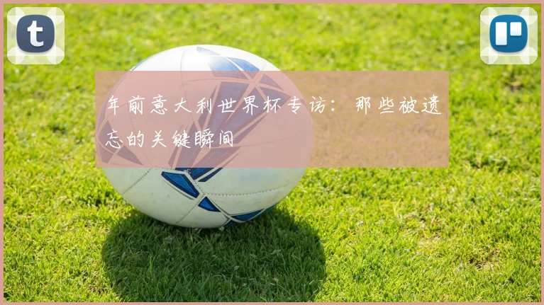 年前意大利世界杯专访：那些被遗忘的关键瞬间
