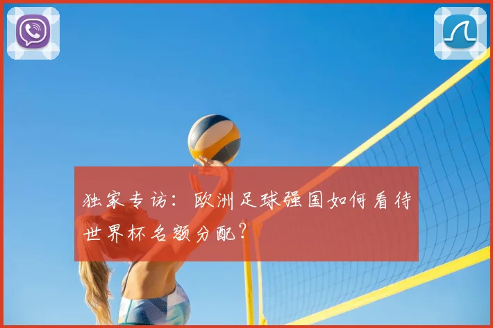 独家专访：欧洲足球强国如何看待世界杯名额分配？