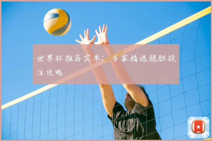 世界杯推荐实单：专家精选稳胆投注攻略