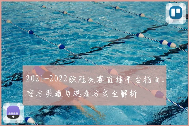2021-2022欧冠决赛直播平台指南：官方渠道与观看方式全解析