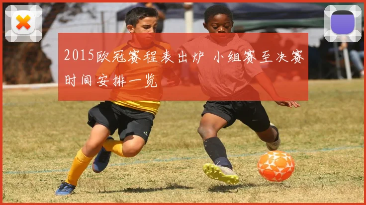 2015欧冠赛程表出炉 小组赛至决赛时间安排一览