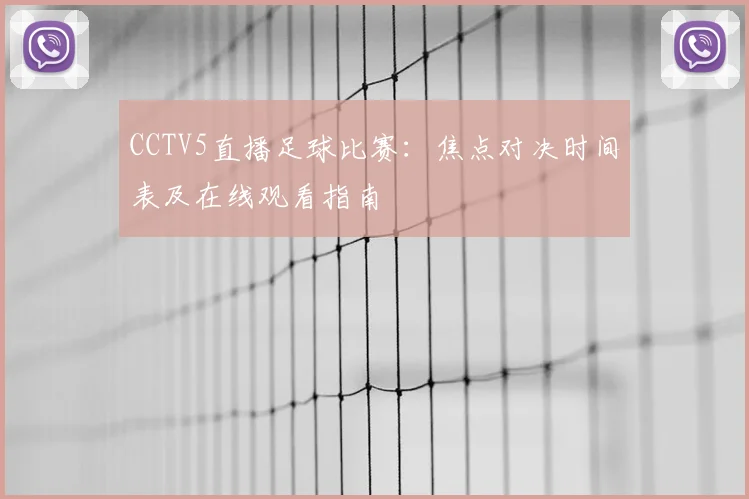 CCTV5直播足球比赛：焦点对决时间表及在线观看指南