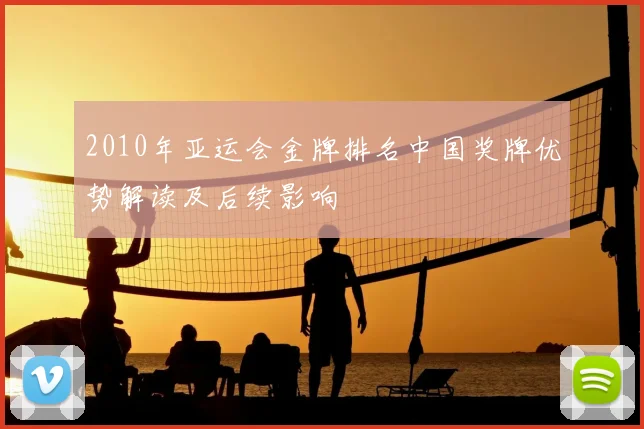 2010年亚运会金牌排名中国奖牌优势解读及后续影响